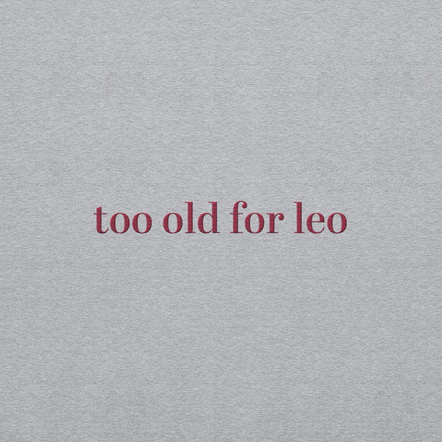 Too Old For Leo Sweatshirt | Funny Leo Dicaprio Sweater