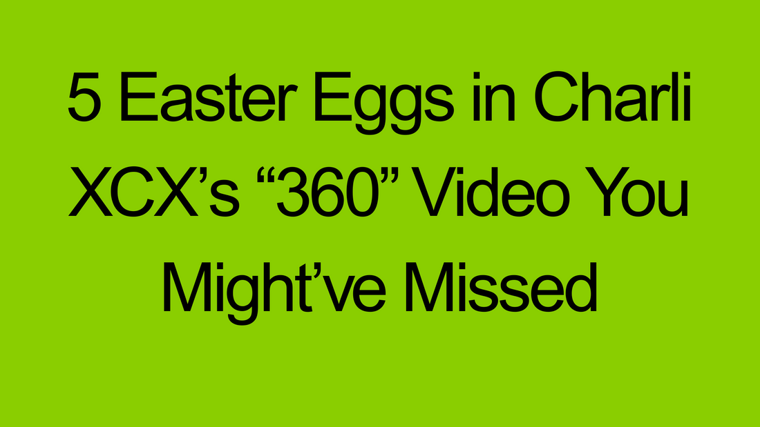 5 Easter Eggs in Charli XCX’s “360” Video You Might’ve Missed