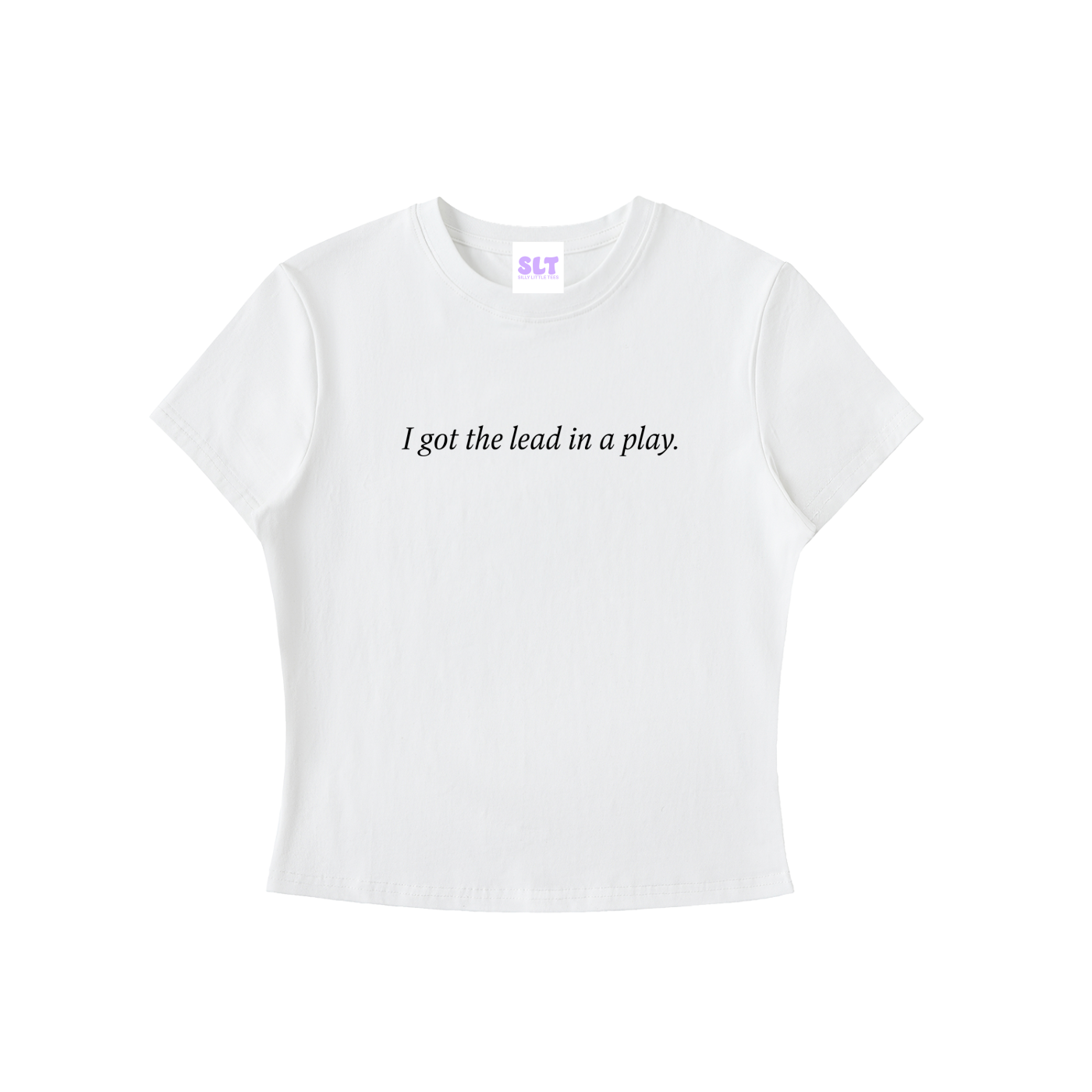 White t-shirt with text 'I got the lead in a play.' on a white background
