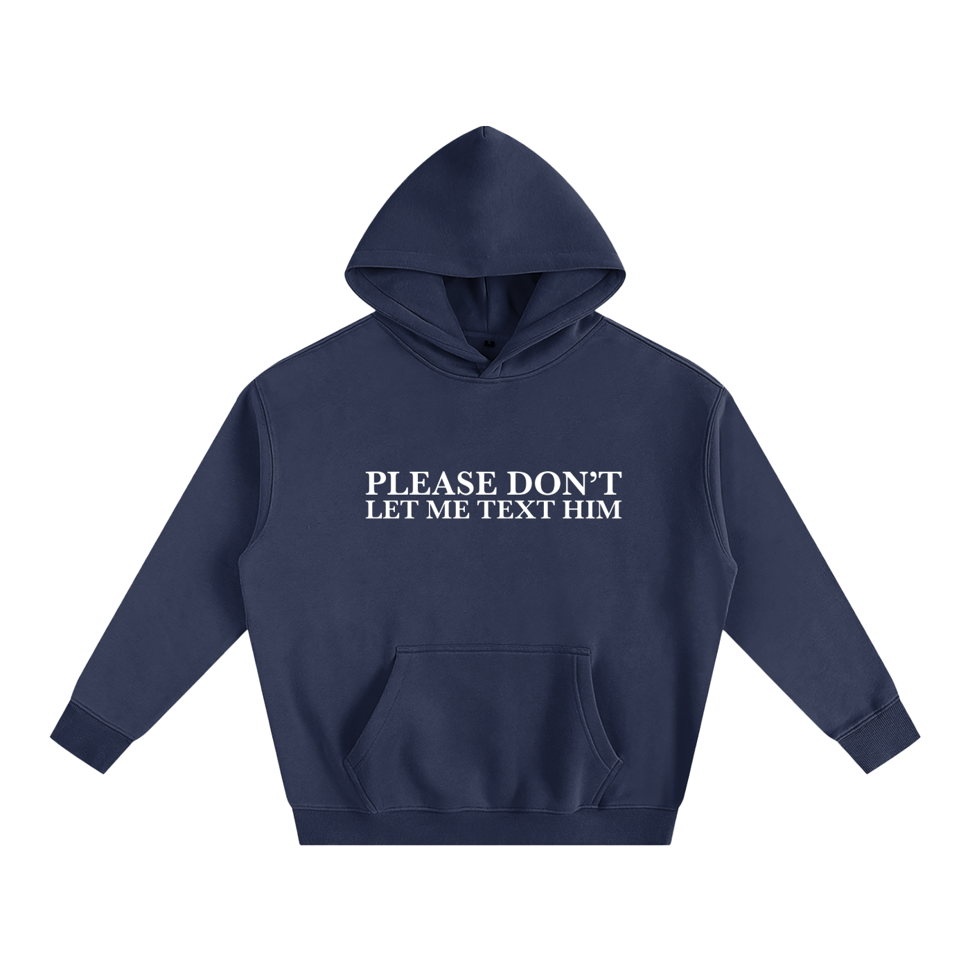 Navy blue hoodie with text 'PLEASE DON'T LET ME TEXT HIM' on a white background